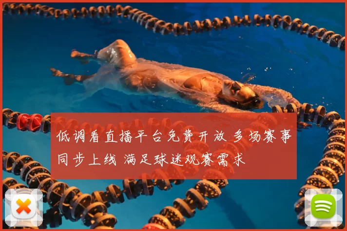 低调看直播平台免费开放 多场赛事同步上线 满足球迷观赛需求