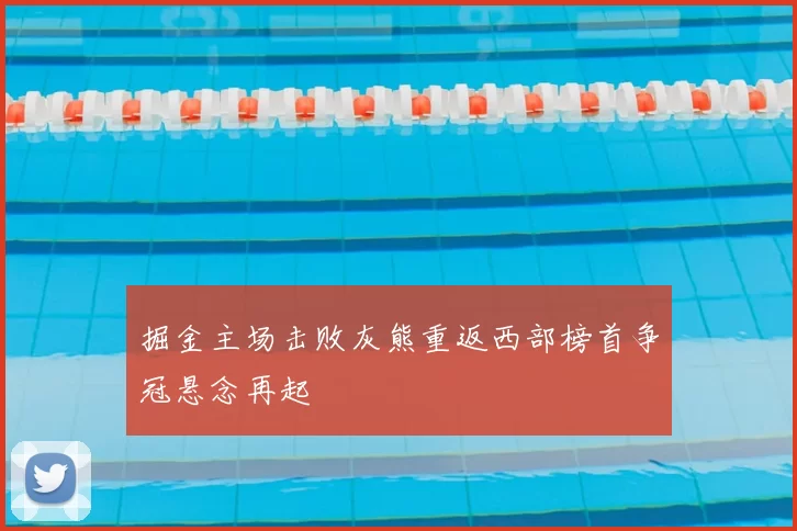 掘金主场击败灰熊重返西部榜首争冠悬念再起