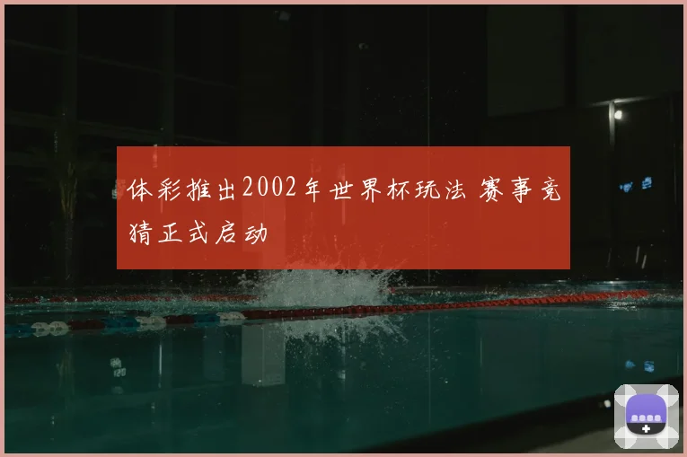 体彩推出2002年世界杯玩法 赛事竞猜正式启动