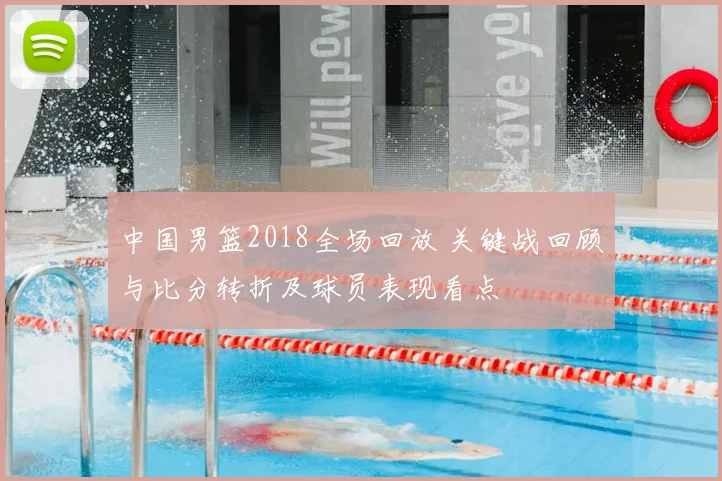 中国男篮2018全场回放 关键战回顾与比分转折及球员表现看点